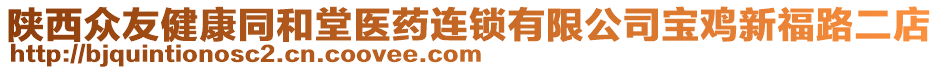 陜西眾友健康同和堂醫(yī)藥連鎖有限公司寶雞新福路二店