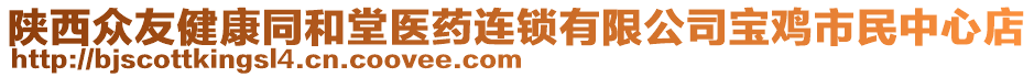 陜西眾友健康同和堂醫(yī)藥連鎖有限公司寶雞市民中心店