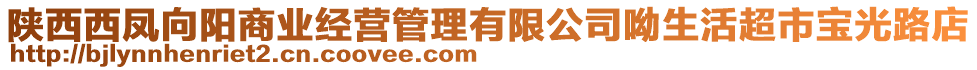 陜西西鳳向陽(yáng)商業(yè)經(jīng)營(yíng)管理有限公司呦生活超市寶光路店