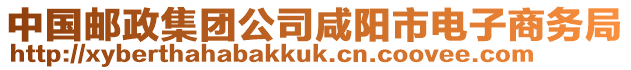 中國郵政集團公司咸陽市電子商務局