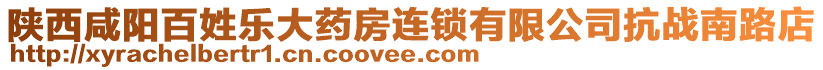 陜西咸陽百姓樂大藥房連鎖有限公司抗戰(zhàn)南路店