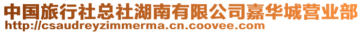 中國旅行社總社湖南有限公司嘉華城營業(yè)部