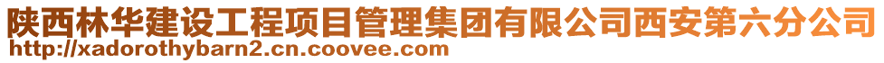 陜西林華建設工程項目管理集團有限公司西安第六分公司