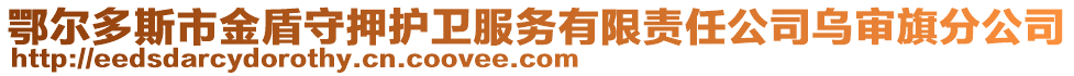 鄂爾多斯市金盾守押護(hù)衛(wèi)服務(wù)有限責(zé)任公司烏審旗分公司