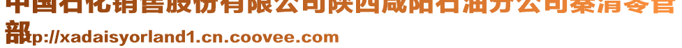 中國石化銷售股份有限公司陜西咸陽石油分公司秦渭零管
部