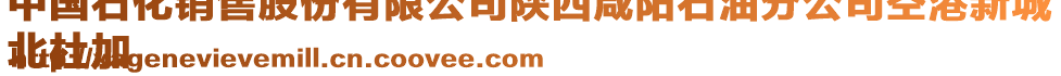 中國石化銷售股份有限公司陜西咸陽石油分公司空港新城
北杜加