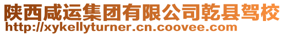 陜西咸運(yùn)集團(tuán)有限公司乾縣駕校