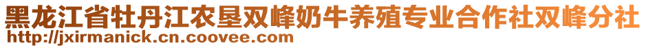 黑龍江省牡丹江農(nóng)墾雙峰奶牛養(yǎng)殖專業(yè)合作社雙峰分社