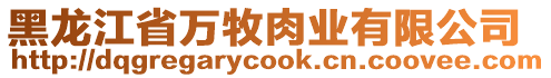 黑龍江省萬牧肉業(yè)有限公司