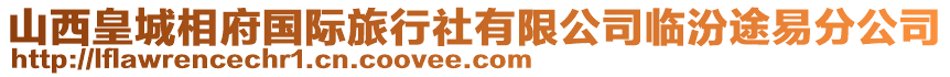 山西皇城相府國際旅行社有限公司臨汾途易分公司
