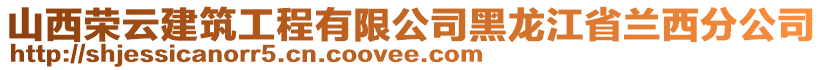 山西榮云建筑工程有限公司黑龍江省蘭西分公司