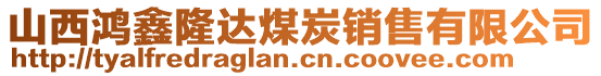 山西鴻鑫隆達(dá)煤炭銷售有限公司