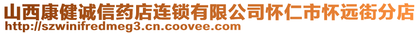 山西康健誠信藥店連鎖有限公司懷仁市懷遠街分店