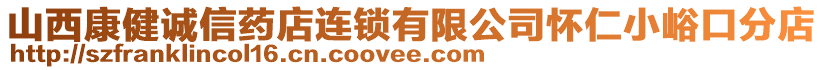 山西康健誠(chéng)信藥店連鎖有限公司懷仁小峪口分店