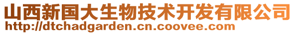 山西新國(guó)大生物技術(shù)開(kāi)發(fā)有限公司