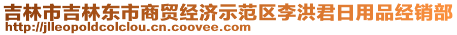 吉林市吉林東市商貿(mào)經(jīng)濟(jì)示范區(qū)李洪君日用品經(jīng)銷部