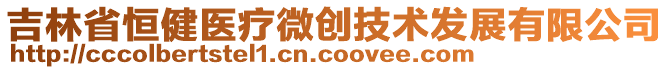 吉林省恒健醫(yī)療微創(chuàng)技術(shù)發(fā)展有限公司