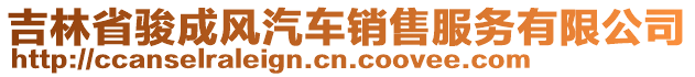 吉林省駿成風(fēng)汽車(chē)銷(xiāo)售服務(wù)有限公司