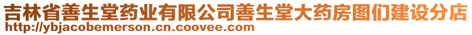 吉林省善生堂藥業(yè)有限公司善生堂大藥房圖們建設(shè)分店