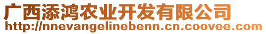 廣西添鴻農(nóng)業(yè)開發(fā)有限公司