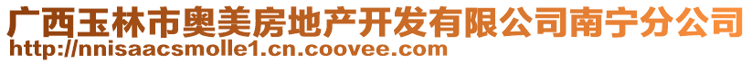 廣西玉林市奧美房地產(chǎn)開(kāi)發(fā)有限公司南寧分公司