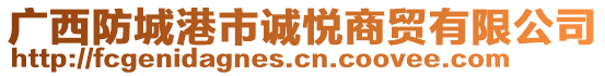 廣西防城港市誠悅商貿(mào)有限公司