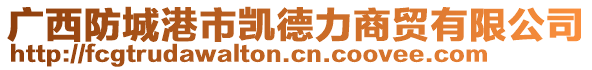 廣西防城港市凱德力商貿(mào)有限公司