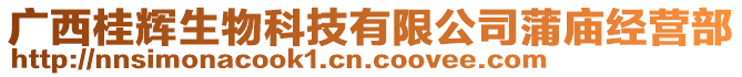 廣西桂輝生物科技有限公司蒲廟經(jīng)營部