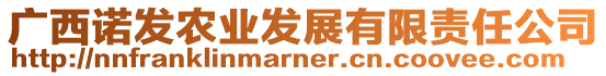 廣西諾發(fā)農(nóng)業(yè)發(fā)展有限責任公司