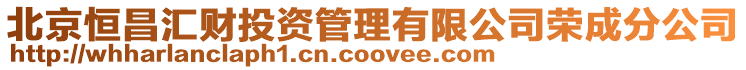 北京恒昌匯財投資管理有限公司榮成分公司