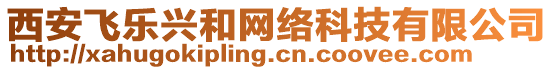 西安飛樂興和網(wǎng)絡(luò)科技有限公司