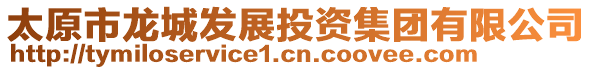 太原市龍城發(fā)展投資集團(tuán)有限公司