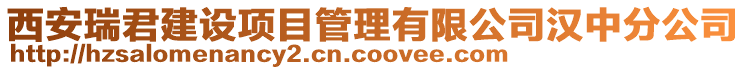 西安瑞君建設(shè)項(xiàng)目管理有限公司漢中分公司