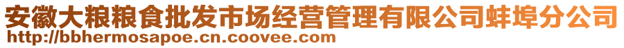 安徽大糧糧食批發(fā)市場(chǎng)經(jīng)營(yíng)管理有限公司蚌埠分公司