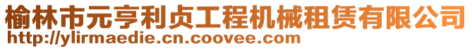 榆林市元亨利貞工程機(jī)械租賃有限公司