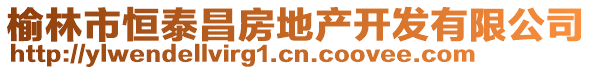 榆林市恒泰昌房地產開發(fā)有限公司