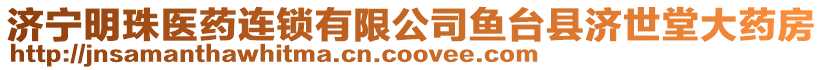 濟(jì)寧明珠醫(yī)藥連鎖有限公司魚臺縣濟(jì)世堂大藥房