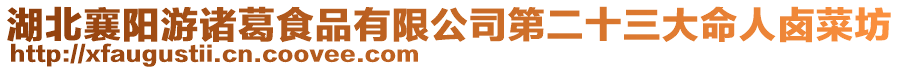湖北襄陽游諸葛食品有限公司第二十三大命人鹵菜坊