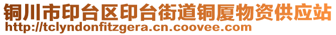 銅川市印臺(tái)區(qū)印臺(tái)街道銅廈物資供應(yīng)站