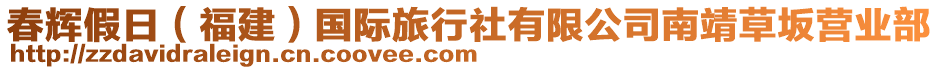 春輝假日（福建）國(guó)際旅行社有限公司南靖草坂營(yíng)業(yè)部