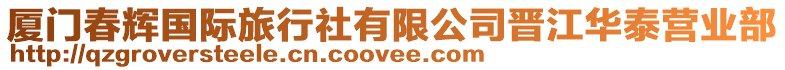 廈門春輝國(guó)際旅行社有限公司晉江華泰營(yíng)業(yè)部