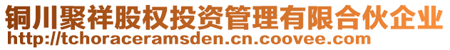 銅川聚祥股權投資管理有限合伙企業