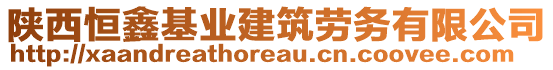 陜西恒鑫基業(yè)建筑勞務(wù)有限公司