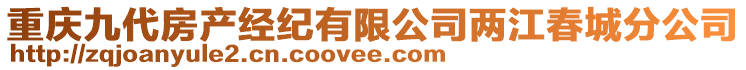 重慶九代房產(chǎn)經(jīng)紀(jì)有限公司兩江春城分公司