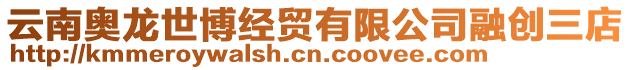 云南奧龍世博經貿有限公司融創三店