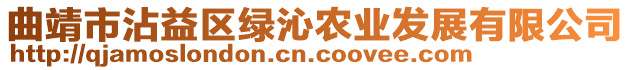 曲靖市沾益區(qū)綠沁農(nóng)業(yè)發(fā)展有限公司