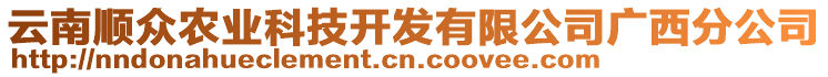 云南順眾農(nóng)業(yè)科技開發(fā)有限公司廣西分公司