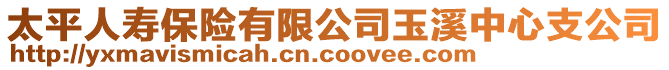 太平人壽保險(xiǎn)有限公司玉溪中心支公司