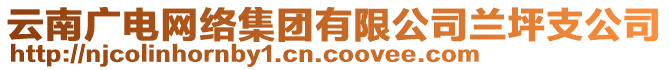 云南廣電網(wǎng)絡(luò)集團(tuán)有限公司蘭坪支公司