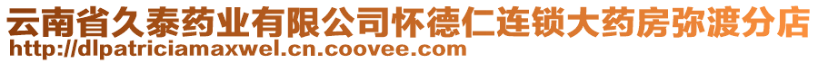 云南省久泰藥業(yè)有限公司懷德仁連鎖大藥房彌渡分店